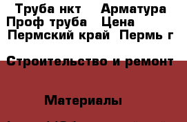 Труба нкт 73.Арматура.Проф.труба › Цена ­ 170 - Пермский край, Пермь г. Строительство и ремонт » Материалы   